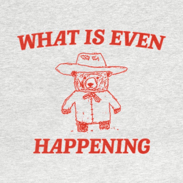 What Is Even Happening? Retro Bear Cartoon, Vintage Cartoon Bear, Aesthetic T Shirt, Graphic T Shirt, Unisex by Hamza Froug